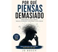 PORQUÉ PIENSAS DEMASIADO: Cómo detener el ruido mental y recuperar la calma (Entender lo que sientes)
