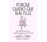 Porque quiero que seas feliz: Un legado de amor, sabiduría y guía para la vida
