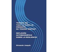 "PORQUE SIN TODO LO VIVIDO, EL PRESENTE NO TENDRÍA SENTIDO" REFLEXIÓN AUTOBIOGRÁFICA SOBRE LA RESILIENCIA