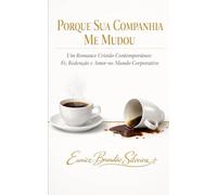 PORQUE SUA COMPANHIA ME MUDOU: Um Romance Cristão Contemporâneo: Fé, Redenção e Amor no Mundo Corporativo