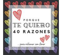 PORQUE TE QUIERO | 40 razones para rellenar con Amor: Álbum de recuerdos para rellenar y decirle que te quiero | Espacios para escribir, dibujar, ... día de San Valentín, un aniversario, Navidad