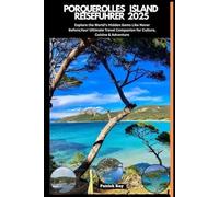 PORQUEROLLES ISLAND REISEFÜHRER 2025: Explore the World’s Hidden Gems Like Never Before,Your Ultimate Travel Companion for Culture, Cuisine & Adventure (GLOBAL TRAVEL GUIDES SERIES)