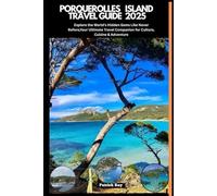 PORQUEROLLES ISLAND TRAVEL GUIDE 2025: Explore the World’s Hidden Gems Like Never Before,Your Ultimate Travel Companion for Culture, Cuisine & Adventure (GLOBAL TRAVEL GUIDES SERIES)