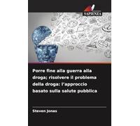 Porre fine alla guerra alla droga; risolvere il problema della droga: l'approccio basato sulla salute pubblica
