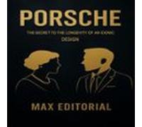 Porsche: The Secret To The Longevity Of An Iconic Design (ebook)
