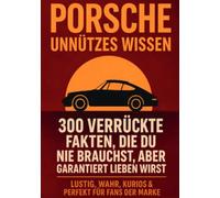 Porsche unnützes Wissen: 300 verrückte Fakten, die du nie brauchst, aber garantiert lieben wirst