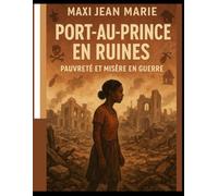 Port-au-Prince en Ruines - Pauvreté et Misère en Guerre: Quand la misère et la violence déchirent une nation