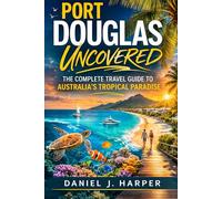 Port Douglas Uncovered: The Complete Travel Guide to Australia’s Tropical Paradise