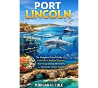 PORT LINCOLN: The Complete Travel Guide to Australia’s Seafood Capital, Shark Cage Diving Adventures, and Spectacular Coastal Wonders.