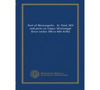 Port of Minneapolis - St. Paul, MN and ports on Upper Mississippi River (miles 300 to 860 AOR)