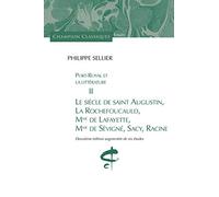 Port-Royal et la littérature: Tome 2, Le siècle de saint Augustin, La Rochefoucauld, Mme de Lafayette, Mme de Sévigné, Sacy, Racine