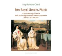 Port-Royal, Utrecht, Pistoia. Il movimento giansenista nella storia religiosa e nella formazione morale della società europea (Le ragioni dell'uomo)