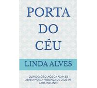 PORTA DO CÉU: QUANDO OS OLHOS DA ALMA SE ABREM PARA A PRESENÇA DE DEUS EM CADA INSTANTE