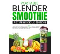 Portable Blender Smoothie Recipe Book UK Edition: Take Your Smoothie On-the-Go! 155+ Nutrient-packed Blends for Your Portable Blender - Boost Energy, Detoxify, and Nourish Your Body with Every Sip