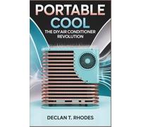 Portable Cool: The DIY Air Conditioner Revolution: How to Build a Fully Functional, Cost-Effective Air Cooling System with Just a Few Tools and Simple Parts