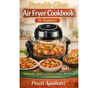 Portable Glass Air Fryer Cookbook for Beginners: Wholesome, Quick, and Delicious Recipes for Busy Lifestyles