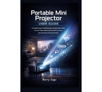 Portable Mini Projector User Guide: A Complete Setup, Troubleshooting, and Optimization Guide for Home Theater, Wireless Streaming, HDMI Connections, and Crystal-Clear Viewing Anywhere