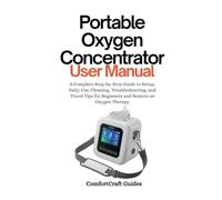 Portable Oxygen Concentrator User Manual: A Complete Step-by-Step Guide to Setup, Daily Use, Cleaning, Troubleshooting, and Travel Tips for Beginners and Seniors on Oxygen Therapy