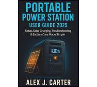 PORTABLE POWER STATION USER GUIDE 2025: Setup, Solar Charging, Troubleshooting & Battery Care Made Simple