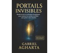 PORTAILS INVISIBLES: Rituels secrets et techniques énergétiques pour explorer les mondes invisibles sans quitter votre chambre