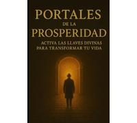Portales de la Prosperidad: Activa las Llaves Divinas para Transformar tu Vida