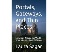 Portals, Gateways, and Thin Places: Locations Around the World Where Reality Feels Different: 2 (Beyond Reality III)