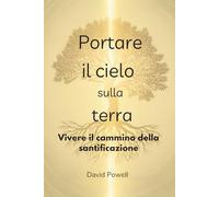 Portare il cielo sulla terra: Vivere il cammino della santificazione (Christian Living and Spiritual Growth)