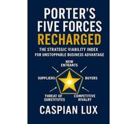Porter's Five Forces Recharged: The Strategic Viability Index for Unstoppable Business Advantage: 1 (Strategic Advantage)