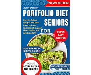 Portfolio Diet for Seniors: Easy-to-Follow Recipes and Meal Plans to Lower Cholesterol, Support Heart Health, and Age Gracefully
