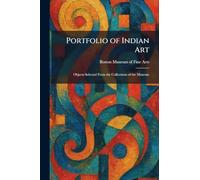 Portfolio of Indian Art: Objects Selected From the Collections of the Museum