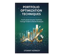 Portfolio Optimization Techniques: How to Build Smarter Portfolios Through Evidence Based Strategies (The Investing Essentials Library)