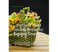 Portland Bead Society Presents: Beaded Treasures: Patterns for nine beaded treasures designed by members of the Portland Bead Society