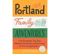 Portland Family Adventures, 2nd Edition: City Escapades, Day Trips, Weekend Getaways, and Itineraries for Fun-Loving Families