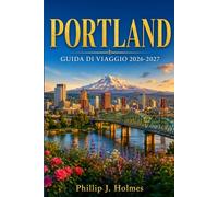 PORTLAND GUIDA DI VIAGGIO 2026-2027: Esplora quartieri, torrefazioni, birrerie artigianali e gite di fine settimana al Mount Hood e nella Columbia River Gorge