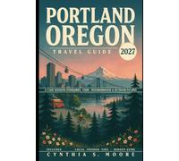 Portland Oregon Travel Guide 2027: 3-5 Day Weekend Itineraries, Food, Neighborhoods & Outdoor Escapes