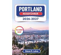 Portland Reiseführer 2026-2027 (Vollfarbig): Food Carts, Craft-Brauereien und Rosengärten in Oregons kreativer Stadt - mit praktischen Tipps, Reiserouten und Karten