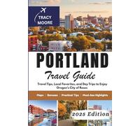 Portland Travel Guide 2025: Travel Tips, Local Favorites, and Day Trips to Enjoy Oregon’s City of Roses (MOORE TRAVELS)