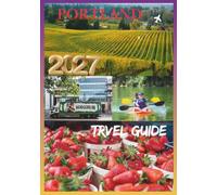 PORTLAND TRAVEL GUIDE 2027: Explore Portland's Best Attractions, Food, Nature, and Local Experiences.