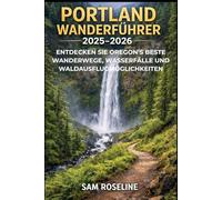 PORTLAND WANDERFÜHRER 2025-2026: ENTDECKEN SIE OREGON’S BESTE WANDERWEGE, WASSERFÄLLE UND WALDAUSFLUGMÖGLICHKEITEN: 82 (SUMMITS & TRAILS: GLOBAL HIKING GUIDES)
