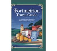 Portmeirion Travel Guide: A Complete Visitor Handbook to Wales Most Enchanting Village (Hidden Heritage Travel Guide Series)