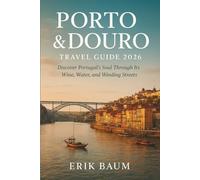 Porto & Douro Travel Guide 2026: Discover Portugal’s Soul Through Its Wine, Water, and Winding Streets