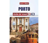 PORTO GUÍA DE VIAJE 2026: Descubre calles históricas, bodegas de vino de Oporto, aventuras costeras y experiencias culturales para un viaje inolvidable por el norte de Portugal