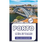PORTO GUIDA DI VIAGGIO 2026: Esplora monumenti storici, viste sul lungofiume, cucina locale, tradizioni vinicole e itinerari per pianificare la tua avventura nel nord del Portogallo