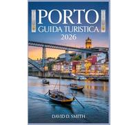 PORTO GUIDA TURISTICA 2026: Il compagno essenziale per vivere il cuore del Portogallo con gemme nascoste, luoghi segreti e preferiti dai locali