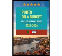PORTO ON A BUDGET (FULL COLOR TRAVEL GUIDE 2025-2026): Explore Expert Best Pocket Accomodation, Food Markets, Scenic Drives Transit Routes and Cultural itineraries Like a Local