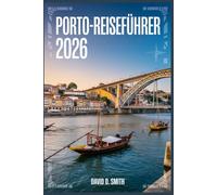 PORTO-REISEFÜHRER 2026: Der unverzichtbare Begleiter, um das Herz Portugals mit versteckten Juwelen, geheimen Orten und Geheimtipps nur für Einheimische zu erleben.
