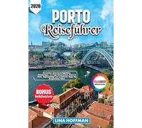 Porto Reiseführer 2026: Die besten Sehenswürdigkeiten, Geheimtipps, 3-5 Tage Reiserouten, Essen & Wein, Tagesausflüge und praktische Tipps für Ihre perfekte Reise