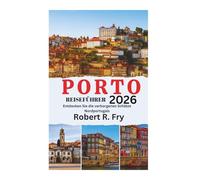 PORTO REISEFÜHRER 2026: Entdecken Sie die verborgenen Schätze Nordportugals