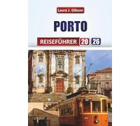 PORTO REISEFÜHRER 2026: Entdecken Sie historische Straßen, Portweinkeller, Küstenabenteuer und kulturelle Erlebnisse für eine unvergessliche Reise durch Nordportugal