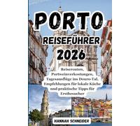 Porto Reiseführer 2026: Reiserouten, Portwein-Verkostungen, Tagesausflüge ins Douro-Tal, lokale Restaurantempfehlungen und praktische Tipps für Erstbesucher
